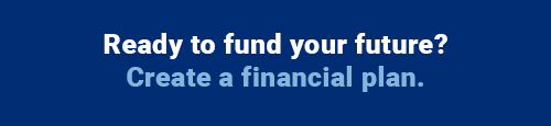 Ready to fund your future? Create a financial plan.